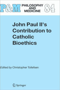 Title: John Paul II's Contribution to Catholic Bioethics / Edition 1, Author: Christopher Tollefsen