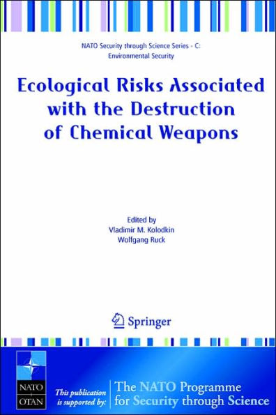 Ecological Risks Associated with the Destruction of Chemical Weapons: Proceedings of the NATO ARW on Ecological Risks Associated with the Destruction of Chemical Weapons, Lï¿½neburg, Germany, from 22-26 October 2003 / Edition 1