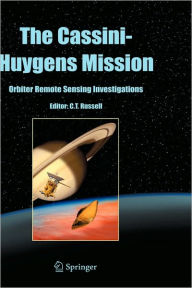 Title: The Cassini-Huygens Mission: Orbiter Remote Sensing Investigations / Edition 1, Author: Christopher T. Russell