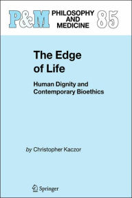 Title: The Edge of Life: Human Dignity and Contemporary Bioethics / Edition 1, Author: Christopher Kaczor