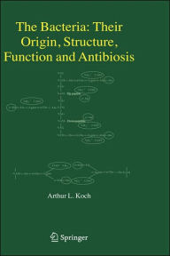 Title: The Bacteria: Their Origin, Structure, Function and Antibiosis / Edition 1, Author: Arthur L. Koch