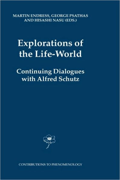 Explorations of the Life-World: Continuing Dialogues with Alfred Schutz / Edition 1