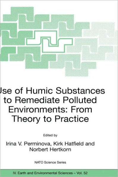 Use of Humic Substances to Remediate Polluted Environments: From Theory to Practice: Proceedings of the NATO Adanced Research Workshop on Use of Humates to Remediate Polluted Environments: From Theory to Practice, held in Zvenigorod, Russia, 2 / Edition 1