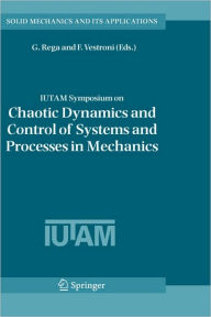 Title: IUTAM Symposium on Chaotic Dynamics and Control of Systems and Processes in Mechanics: Proceedings of the IUTAM Symposium held in Rome, Italy, 8-13 June 2003 / Edition 1, Author: Giuseppe Rega