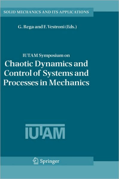 IUTAM Symposium on Chaotic Dynamics and Control of Systems and Processes in Mechanics: Proceedings of the IUTAM Symposium held in Rome, Italy, 8-13 June 2003 / Edition 1