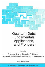 Title: Quantum Dots: Fundamentals, Applications, and Frontiers: Proceedings of the NATO ARW on Quantum Dots: Fundamentals, Applications and Frontiers, Crete, Greece 20 - 24 July 2003 / Edition 1, Author: Bruce A. Joyce