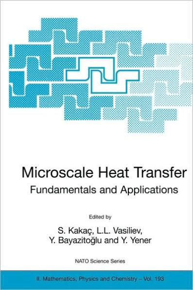 Microscale Heat Transfer - Fundamentals and Applications: Proceedings of the NATO Advanced Study Institute on Microscale Heat Transfer - Fundamentals and Applications in Biological and Microelectromechanical Systems, Cesme-Izmir, Turkey, 18-30 / Edition 1