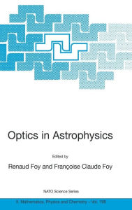 Title: Optics in Astrophysics: Proceedings of the NATO Advanced Study Institute on Optics in Astrophysics, Cargï¿½se, France from 16 to 28 September 2002 / Edition 1, Author: Renaud Foy