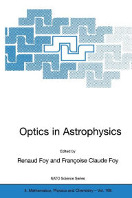 Title: Optics in Astrophysics: Proceedings of the NATO Advanced Study Institute on Optics in Astrophysics, Cargï¿½se, France from 16 to 28 September 2002 / Edition 1, Author: Renaud Foy