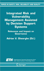Title: Integrated Risk and Vulnerability Management Assisted by Decision Support Systems: Relevance and Impact on Governance / Edition 1, Author: A.V. Gheorghe