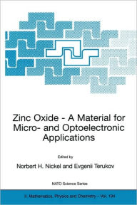 Title: Zinc Oxide - A Material for Micro- and Optoelectronic Applications: Proceedings of the NATO Advanced Research Workshop on Zinc Oxide as a Material for Micro- and Optoelectronic Applications, held in St. Petersburg, Russia, from 23 to 25 June 2004 / Edition 1, Author: Norbert H. Nickel