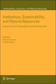 Title: Institutions, Sustainability, and Natural Resources: Institutions for Sustainable Forest Management / Edition 1, Author: Shashi Kant