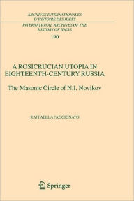 Title: A Rosicrucian Utopia in Eighteenth-Century Russia: The Masonic Circle of N.I. Novikov / Edition 1, Author: Raffaella Faggionato