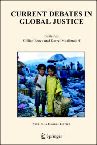 Title: Current Debates in Global Justice / Edition 1, Author: Gillian Brock