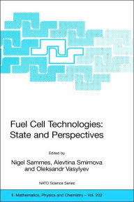 Title: Fuel Cell Technologies: State And Perspectives: Proceedings of the NATO Advanced Research Workshop on Fuel Cell Technologies: State And Perspectives, Kyiv, Ukraine from 6 to 10 June 2004. / Edition 1, Author: Nigel Sammes