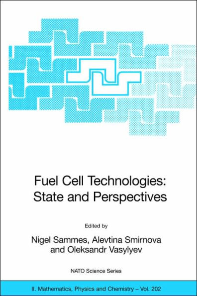 Fuel Cell Technologies: State And Perspectives: Proceedings of the NATO Advanced Research Workshop on Fuel Cell Technologies: State And Perspectives, Kyiv, Ukraine from 6 to 10 June 2004. / Edition 1