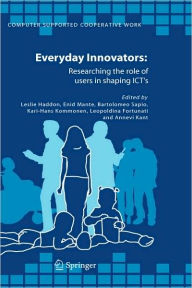 Title: Everyday Innovators: Researching the Role of Users in Shaping ICTs / Edition 1, Author: Leslie Haddon