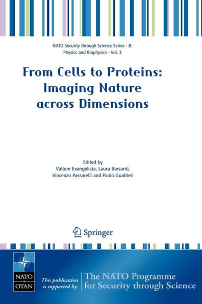 From Cells to Proteins: Imaging Nature across Dimensions: Proceedings of the NATO Advanced Study Institute, held in Pisa, Italy, 12-23 September 2004 / Edition 1