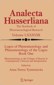 Title: Logos of Phenomenology and Phenomenology of the Logos. Book One: Phenomenology as the Critique of Reason in Contemporary Criticism and Interpretation / Edition 1, Author: Anna-Teresa Tymieniecka