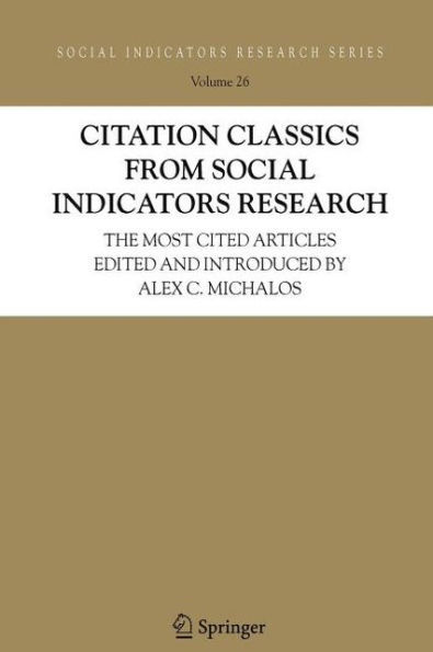 Citation Classics from Social Indicators Research: The Most Cited Articles Edited and Introduced by Alex C. Michalos