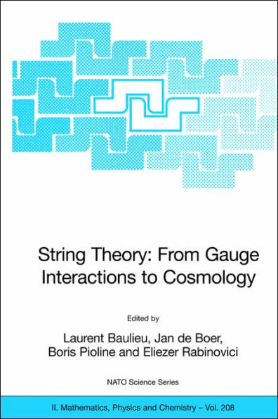 String Theory: From Gauge Interactions to Cosmology: Proceedings of the NATO Advanced Study Institute on String Theory: From Gauge Interactions to Cosmology, Cargèse, France, from 7 to 19 June 2004 / Edition 1