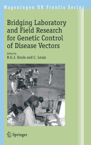 Title: Bridging Laboratory and Field Research for Genetic Control of Disease Vectors / Edition 1, Author: B.G.J. Knols