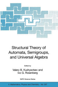 Title: Structural Theory of Automata, Semigroups, and Universal Algebra: Proceedings of the NATO Advanced Study Institute on Structural Theory of Automata, Semigroups and Universal Algebra, Montreal, Quebec, Canada, 7-18 July 2003 / Edition 1, Author: Valery B. Kudryavtsev