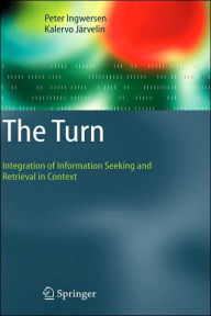 Title: The Turn: Integration of Information Seeking and Retrieval in Context / Edition 1, Author: Peter Ingwersen