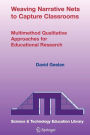 Weaving Narrative Nets to Capture Classrooms: Multimethod Qualitative Approaches for Educational Research