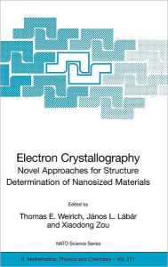 Title: Electron Crystallography: Novel Approaches for Structure Determination of Nanosized Materials / Edition 1, Author: Thomas E. Weirich