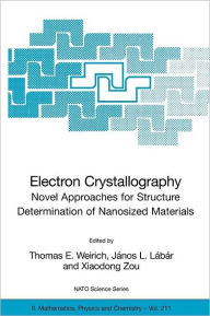 Title: Electron Crystallography: Novel Approaches for Structure Determination of Nanosized Materials / Edition 1, Author: Thomas E. Weirich