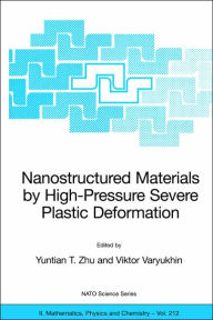 Title: Nanostructured Materials by High-Pressure Severe Plastic Deformation / Edition 1, Author: Yuntian T. Zhu