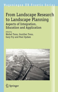 Title: From Landscape Research to Landscape Planning: Aspects of Integration, Education and Application / Edition 1, Author: Bïrbel Tress