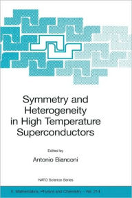 Title: Symmetry and Heterogeneity in High Temperature Superconductors / Edition 1, Author: Antonio Bianconi