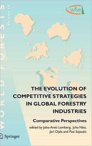 Title: The Evolution of Competitive Strategies in Global Forestry Industries: Comparative Perspectives / Edition 1, Author: Juha-Antti Lamberg