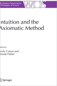 Title: Intuition and the Axiomatic Method / Edition 1, Author: Emily Carson