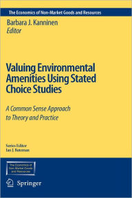 Title: Valuing Environmental Amenities Using Stated Choice Studies: A Common Sense Approach to Theory and Practice / Edition 1, Author: Barbara J. Kanninen