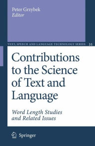 Title: Contributions to the Science of Text and Language: Word Length Studies and Related Issues / Edition 1, Author: Peter Grzybek