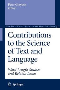 Title: Contributions to the Science of Text and Language: Word Length Studies and Related Issues / Edition 1, Author: Peter Grzybek