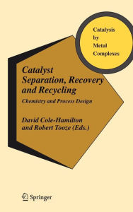 Title: Catalyst Separation, Recovery and Recycling: Chemistry and Process Design / Edition 1, Author: David J. Cole-Hamilton