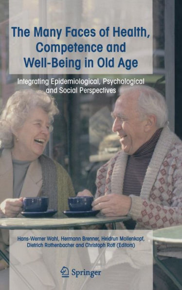 The Many Faces of Health, Competence and Well-Being in Old Age: Integrating Epidemiological, Psychological and Social Perspectives / Edition 1