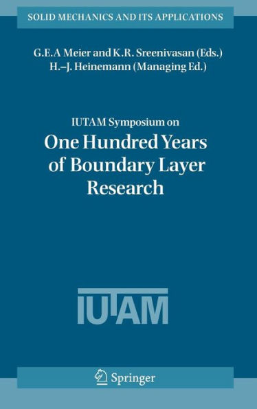 IUTAM Symposium on One Hundred Years of Boundary Layer Research: Proceedings of the IUTAM Symposium held at DLR-Gï¿½ttingen, Germany, August 12-14, 2004 / Edition 1