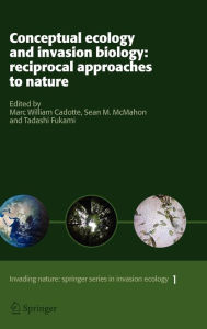 Title: Conceptual Ecology and Invasion Biology: Reciprocal Approaches to Nature / Edition 1, Author: Marc W. Cadotte