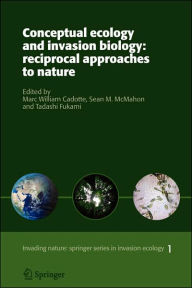 Title: Conceptual Ecology and Invasion Biology: Reciprocal Approaches to Nature / Edition 1, Author: Marc W. Cadotte