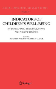 Title: Indicators of Children's Well-Being: Understanding Their Role, Usage and Policy Influence / Edition 1, Author: Asher Ben-Arieh