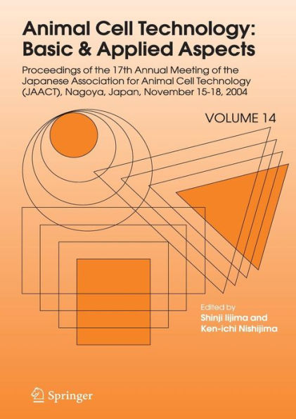 Animal Cell Technology: Basic & Applied Aspects: Proceedings of the Seventeenth Annual Meeting of the Japanese Association for Animal Cell Technology (JAACT), Nagoya, Japan, November 15-18, 2004 / Edition 1