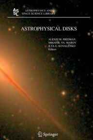 Title: Astrophysical Disks: Collective and Stochastic Phenomena / Edition 1, Author: Aleksey M. Fridman