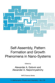 Title: Self-Assembly, Pattern Formation and Growth Phenomena in Nano-Systems: Proceedings of the NATO Advanced Study Institute, held in St. Etienne de Tinee, France, August 28 - September 11, 2004 / Edition 1, Author: Alexander A. Golovin