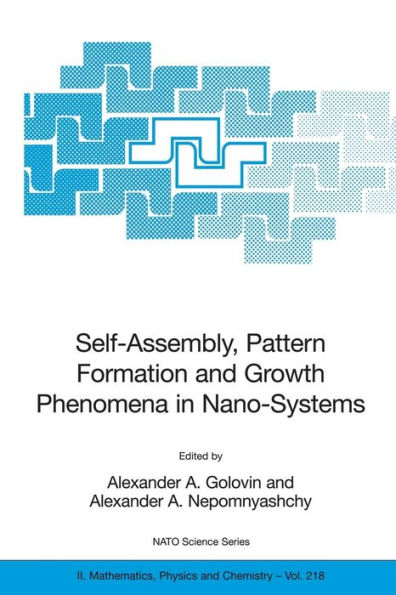 Self-Assembly, Pattern Formation and Growth Phenomena in Nano-Systems: Proceedings of the NATO Advanced Study Institute, held in St. Etienne de Tinee, France, August 28 - September 11, 2004 / Edition 1