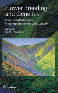 Title: Flower Breeding and Genetics: Issues, Challenges and Opportunities for the 21st Century / Edition 1, Author: Neil O. Anderson
